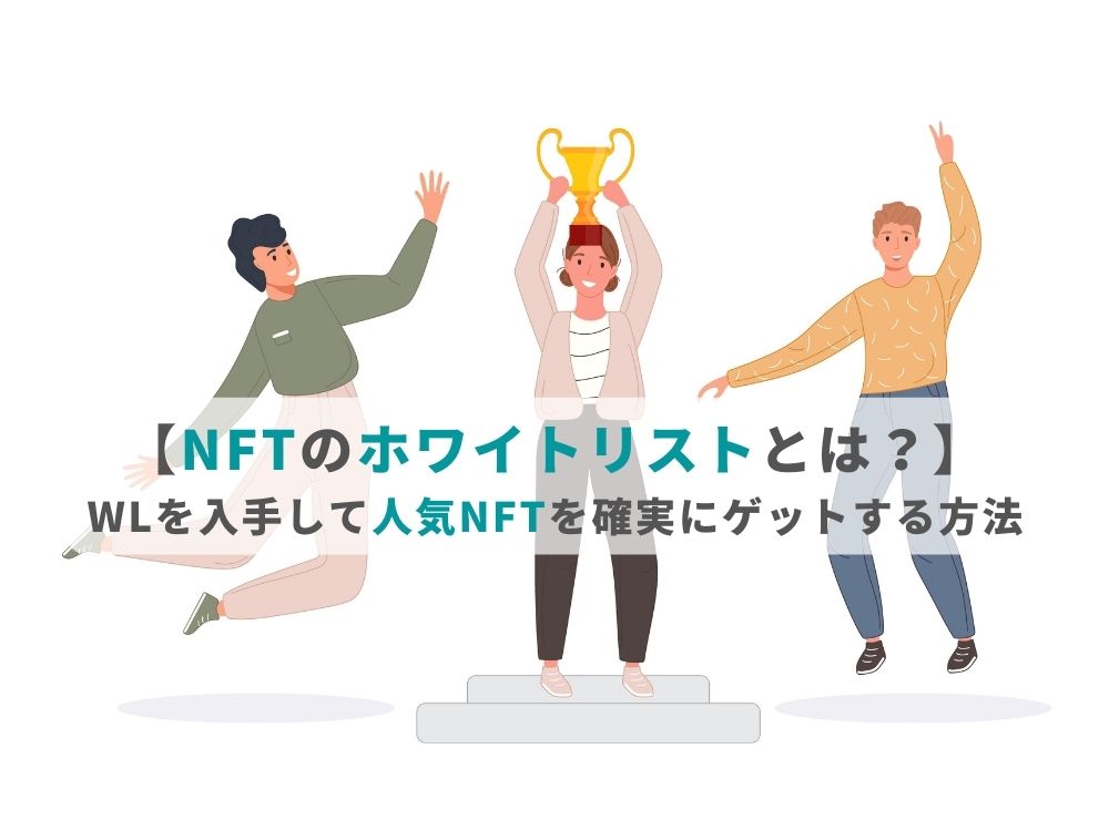 【NFTのホワイトリストとは？】WLを入手して人気NFTを確実にゲットする方法